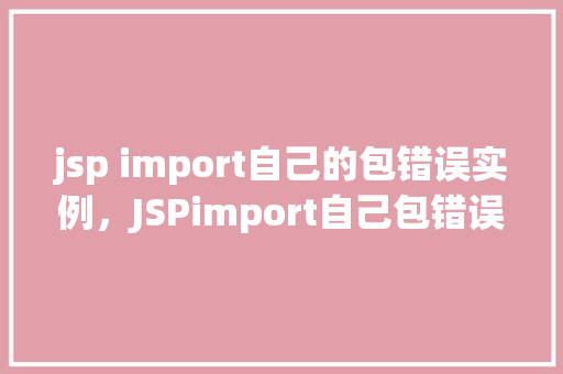 jsp import自己的包错误实例，JSPimport自己包错误实例  第1张