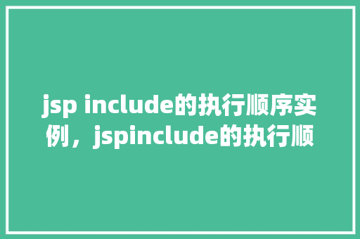 jsp include的执行顺序实例，jspinclude的执行顺序实例