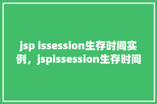 jsp issession生存时间实例，jspissession生存时间实例