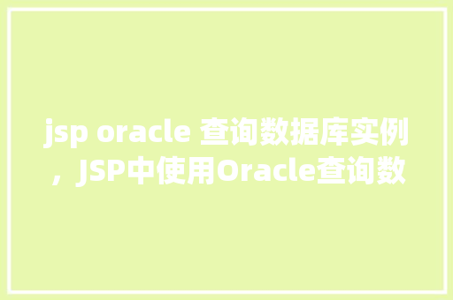 jsp oracle 查询数据库实例，JSP中使用Oracle查询数据库实例的例子  第1张