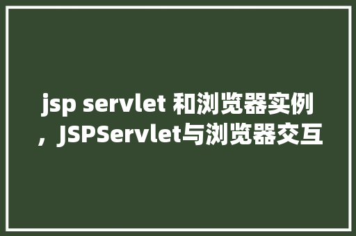 jsp servlet 和浏览器实例，JSPServlet与浏览器交互实例  第1张