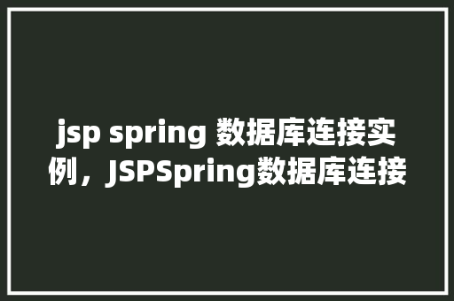 jsp spring 数据库连接实例，JSPSpring数据库连接实例