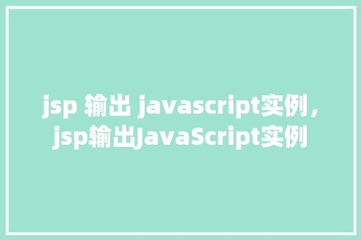 jsp 输出 javascript实例，jsp输出JavaScript实例