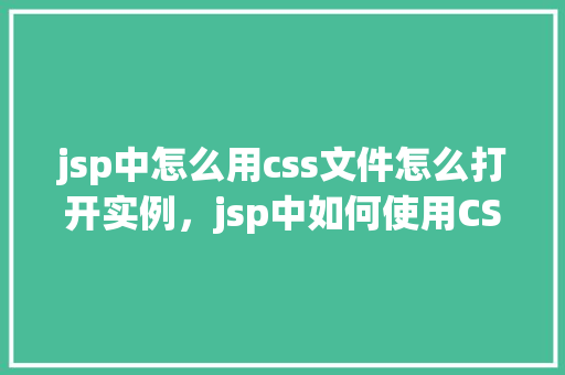 jsp中怎么用css文件怎么打开实例，jsp中如何使用CSS文件实例