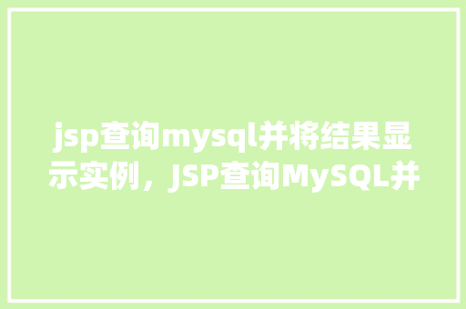 jsp查询mysql并将结果显示实例，JSP查询MySQL并将结果显示实例