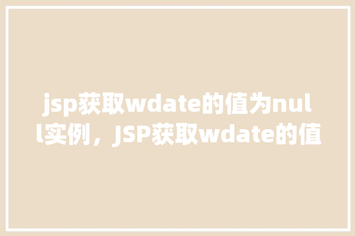 jsp获取wdate的值为null实例，JSP获取wdate的值为null实例