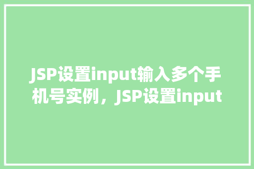 JSP设置input输入多个手机号实例，JSP设置input输入多个手机号实例