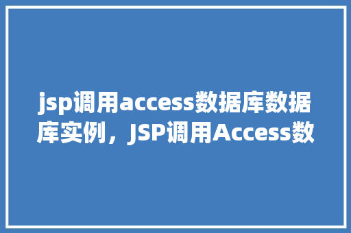 jsp调用access数据库数据库实例，JSP调用Access数据库实例