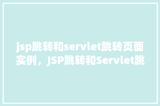 jsp跳转和servlet跳转页面实例，JSP跳转和Servlet跳转页面实例  第1张