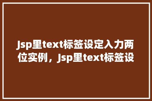 Jsp里text标签设定入力两位实例，Jsp里text标签设定输入两位实例  第1张