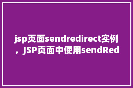 jsp页面sendredirect实例，JSP页面中使用sendRedirect实例