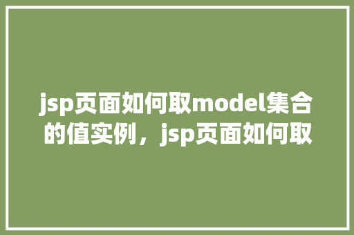 jsp页面如何取model集合的值实例，jsp页面如何取model集合的值实例  第1张