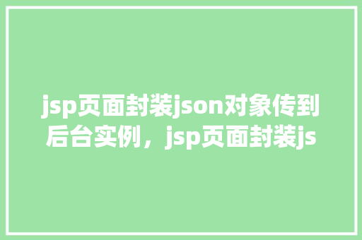 jsp页面封装json对象传到后台实例，jsp页面封装json对象传到后台实例  第1张