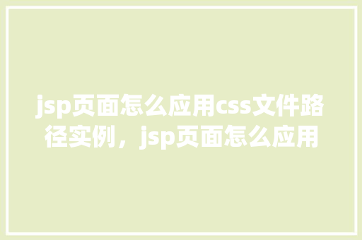 jsp页面怎么应用css文件路径实例，jsp页面怎么应用css文件路径实例  第1张