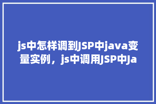 js中怎样调到JSP中java变量实例，js中调用JSP中Java变量实例的例子