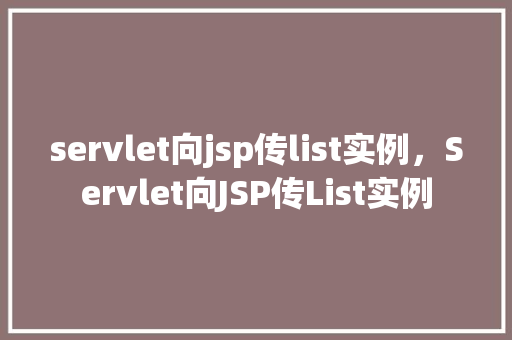 servlet向jsp传list实例，Servlet向JSP传List实例  第1张