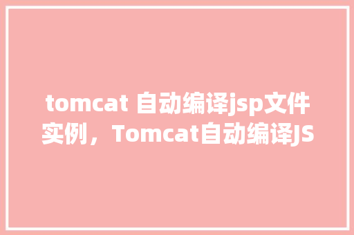 tomcat 自动编译jsp文件实例，Tomcat自动编译JSP文件实例
