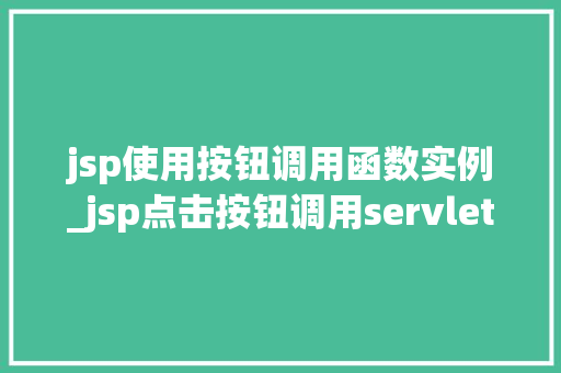 jsp使用按钮调用函数实例_jsp点击按钮调用servlet