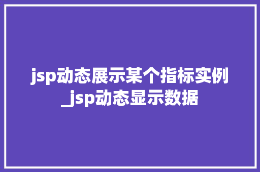 jsp动态展示某个指标实例_jsp动态显示数据  第1张