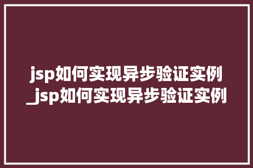 jsp如何实现异步验证实例_jsp如何实现异步验证实例的运行  第1张