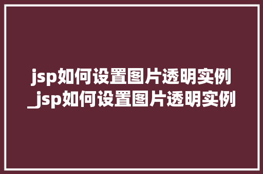 jsp如何设置图片透明实例_jsp如何设置图片透明实例文件  第1张
