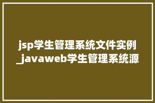 jsp学生管理系统文件实例_javaweb学生管理系统源代码