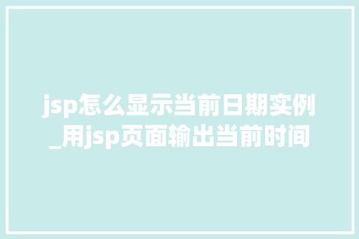 jsp怎么显示当前日期实例_用jsp页面输出当前时间