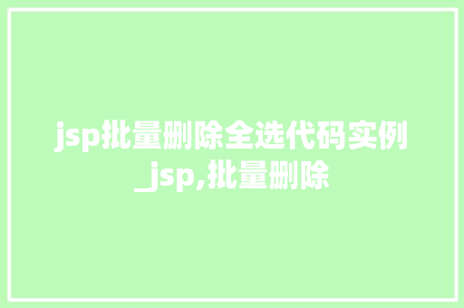 jsp批量删除全选代码实例_jsp,批量删除