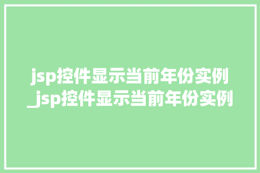 jsp控件显示当前年份实例_jsp控件显示当前年份实例无效