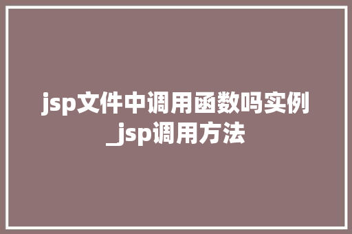 jsp文件中调用函数吗实例_jsp调用方法  第1张