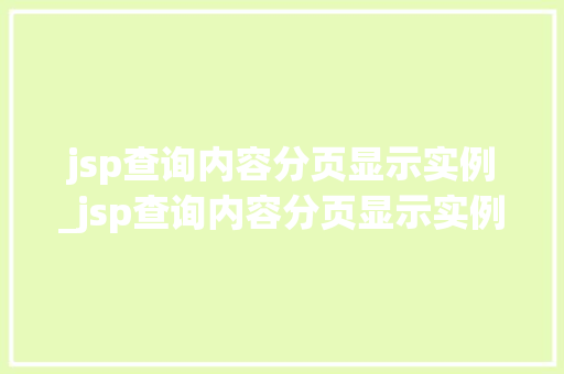 jsp查询内容分页显示实例_jsp查询内容分页显示实例怎么办
