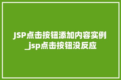 JSP点击按钮添加内容实例_jsp点击按钮没反应  第1张