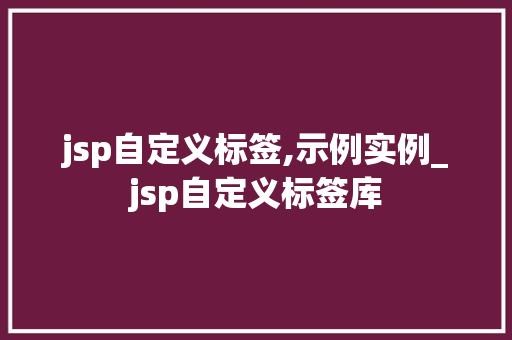 jsp自定义标签,示例实例_jsp自定义标签库  第1张