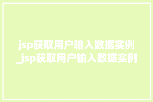 jsp获取用户输入数据实例_jsp获取用户输入数据实例怎么写