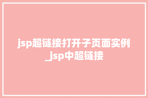 jsp超链接打开子页面实例_jsp中超链接  第1张