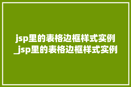jsp里的表格边框样式实例_jsp里的表格边框样式实例是什么