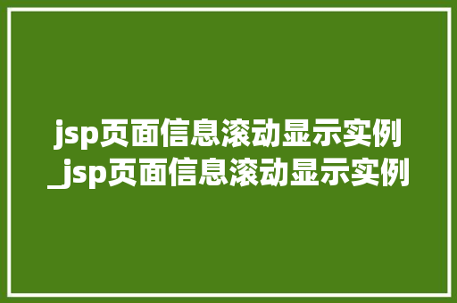 jsp页面信息滚动显示实例_jsp页面信息滚动显示实例内容