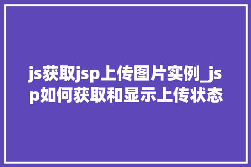 js获取jsp上传图片实例_jsp如何获取和显示上传状态