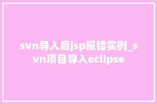 svn导入后jsp报错实例_svn项目导入eclipse