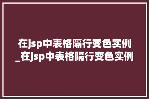 在jsp中表格隔行变色实例_在jsp中表格隔行变色实例是什么  第1张