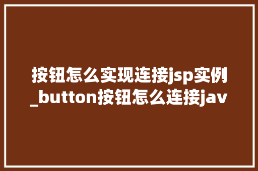 按钮怎么实现连接jsp实例_button按钮怎么连接java方法  第1张