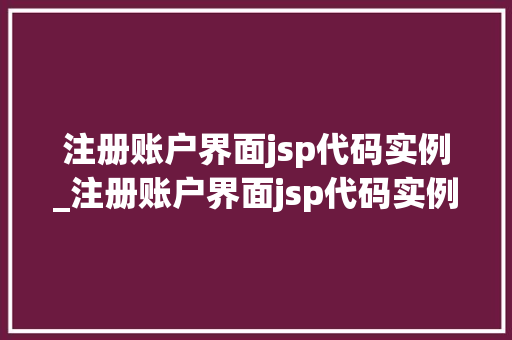 注册账户界面jsp代码实例_注册账户界面jsp代码实例分析