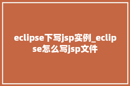 eclipse下写jsp实例_eclipse怎么写jsp文件
