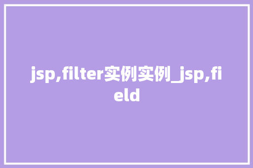 jsp,filter实例实例_jsp,field