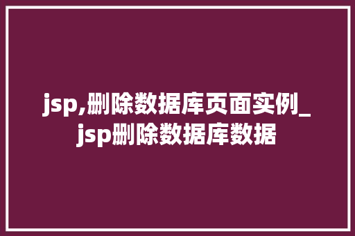 jsp,删除数据库页面实例_jsp删除数据库数据