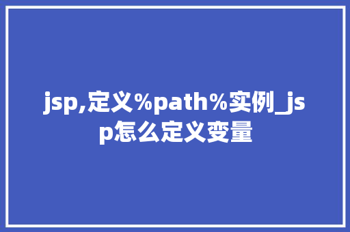 jsp,定义%path%实例_jsp怎么定义变量  第1张