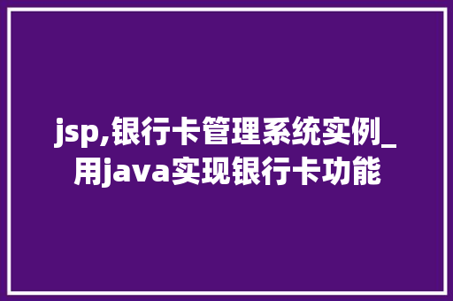 jsp,银行卡管理系统实例_用java实现银行卡功能  第1张