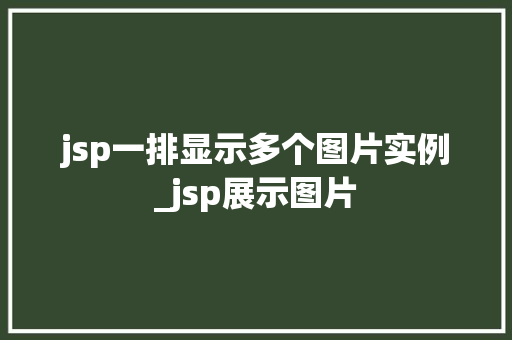 jsp一排显示多个图片实例_jsp展示图片  第1张