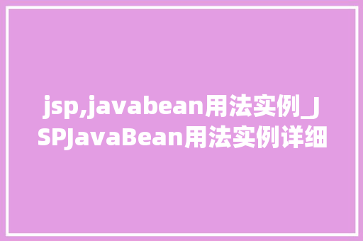 jsp,javabean用法实例_JSPJavaBean用法实例详细浅出，轻松掌握  第1张
