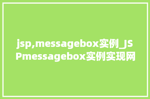 jsp,messagebox实例_JSPmessagebox实例实现网页弹窗功能，提升用户体验